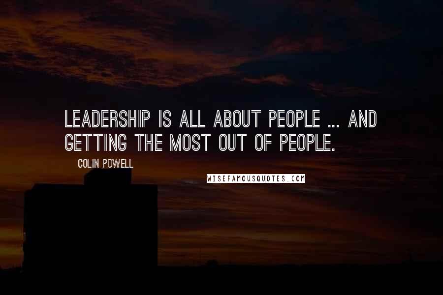 Colin Powell Quotes: Leadership is all about people ... and getting the most out of people.