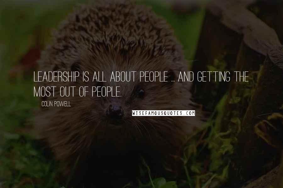 Colin Powell Quotes: Leadership is all about people ... and getting the most out of people.