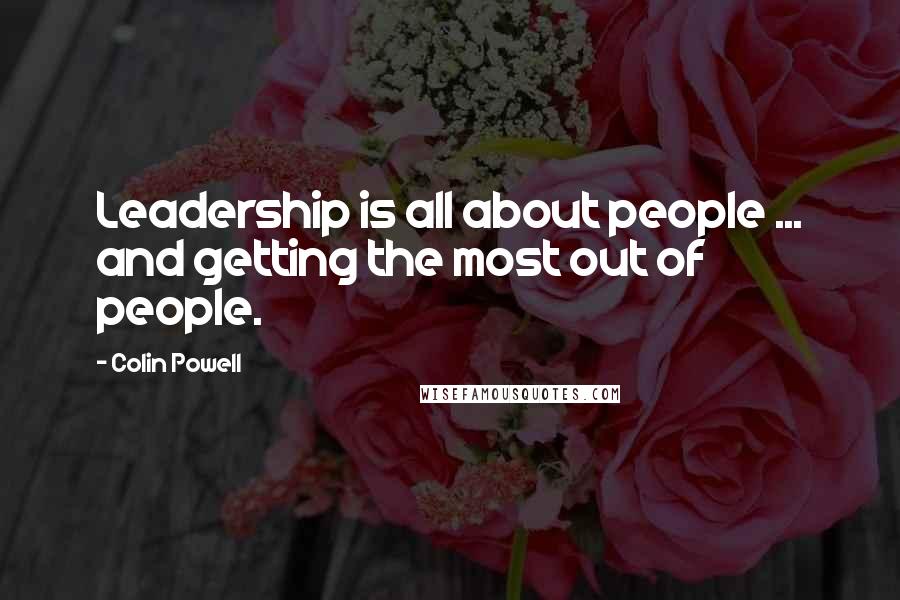 Colin Powell Quotes: Leadership is all about people ... and getting the most out of people.