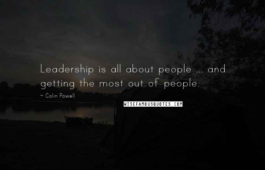 Colin Powell Quotes: Leadership is all about people ... and getting the most out of people.