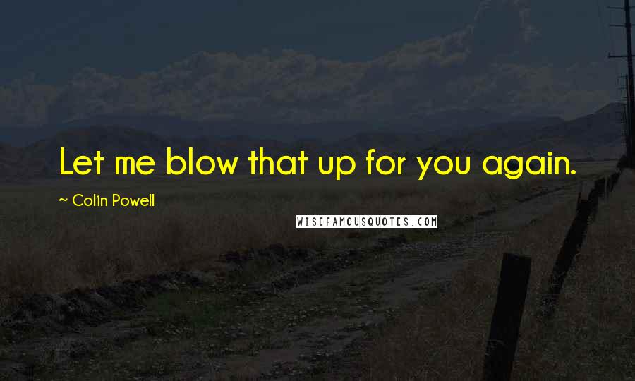 Colin Powell Quotes: Let me blow that up for you again.