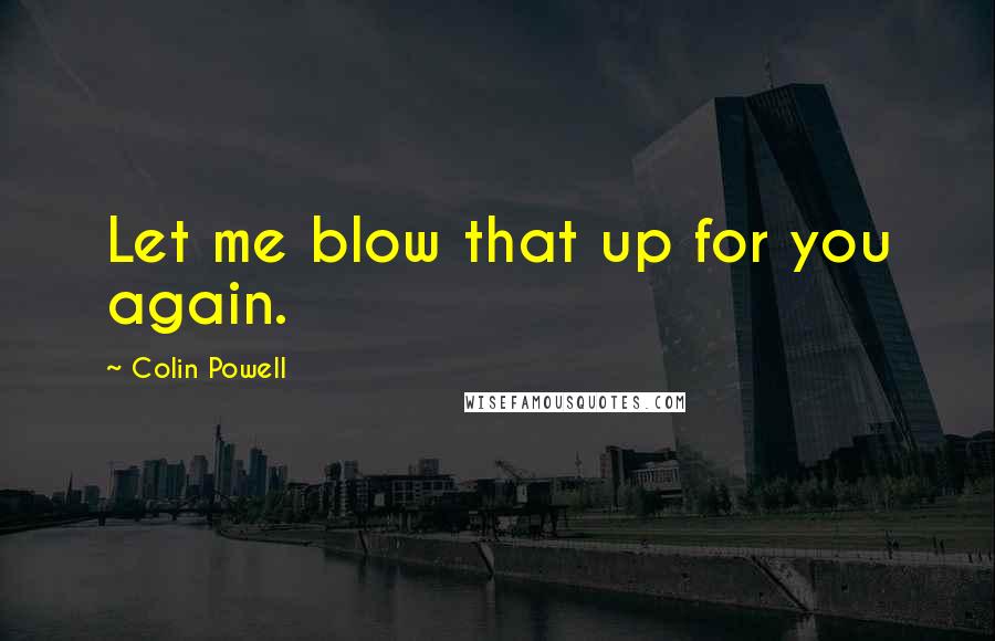 Colin Powell Quotes: Let me blow that up for you again.