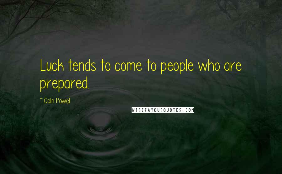 Colin Powell Quotes: Luck tends to come to people who are prepared.