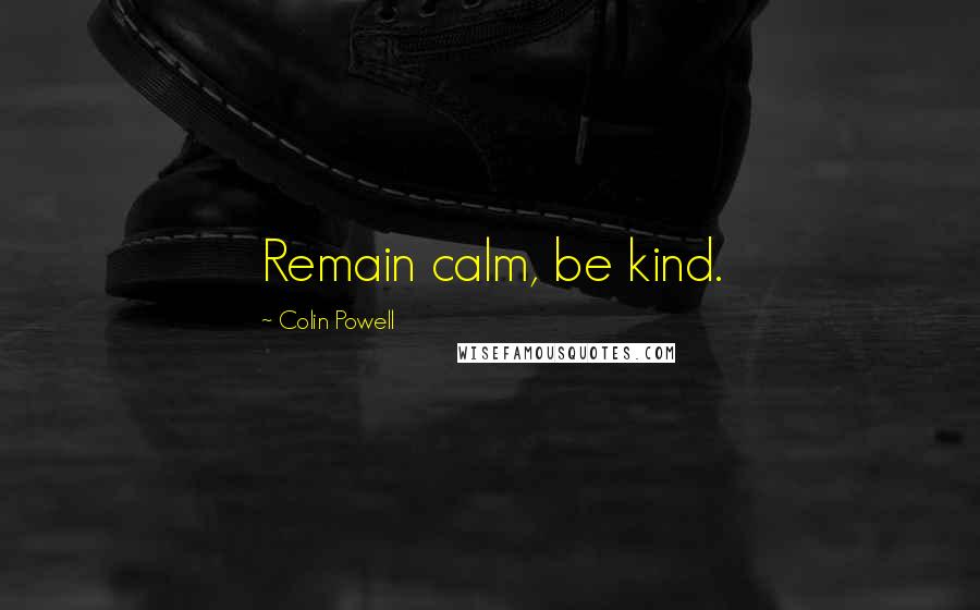 Colin Powell Quotes: Remain calm, be kind.