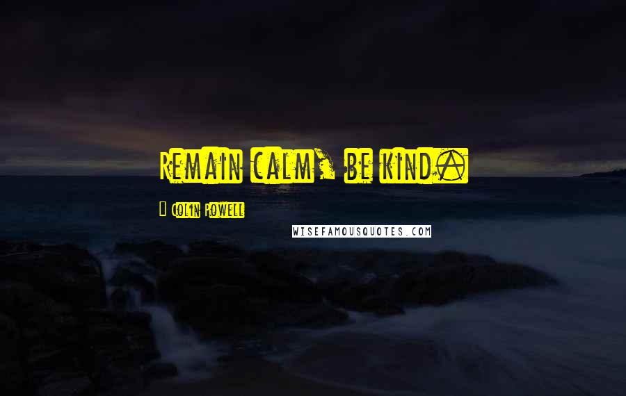 Colin Powell Quotes: Remain calm, be kind.
