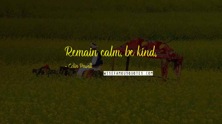Colin Powell Quotes: Remain calm, be kind.