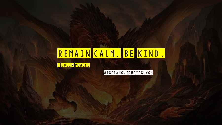 Colin Powell Quotes: Remain calm, be kind.