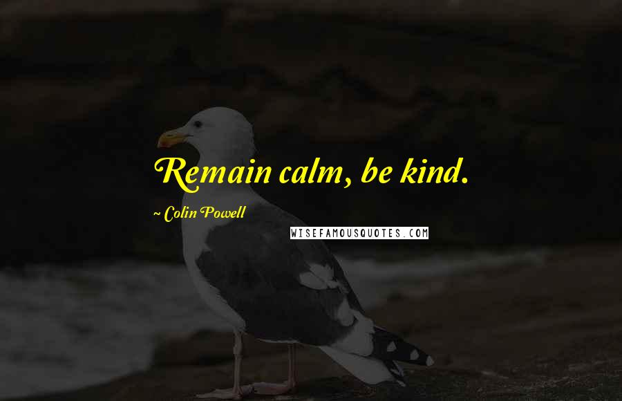 Colin Powell Quotes: Remain calm, be kind.