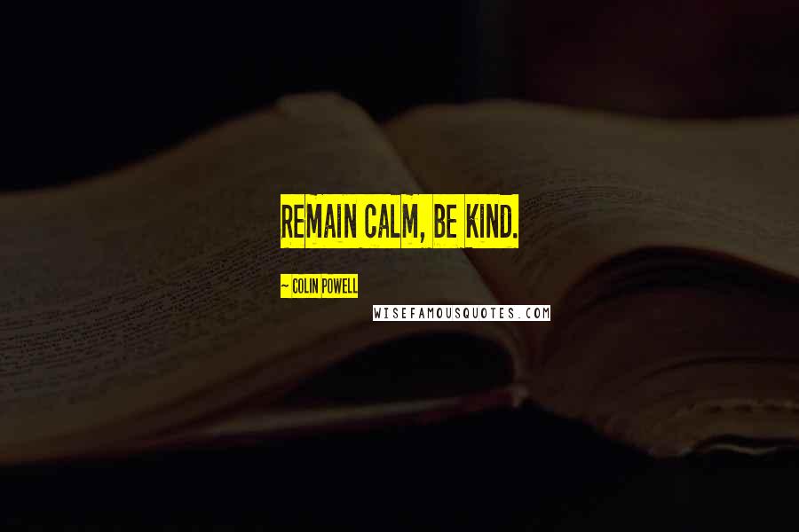 Colin Powell Quotes: Remain calm, be kind.