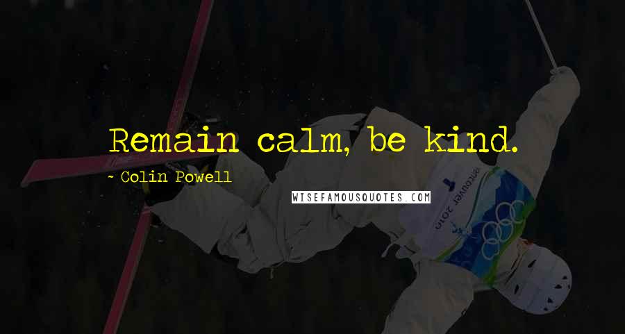 Colin Powell Quotes: Remain calm, be kind.