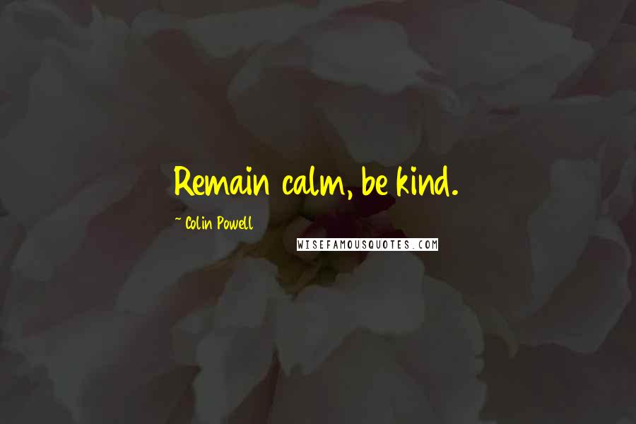 Colin Powell Quotes: Remain calm, be kind.