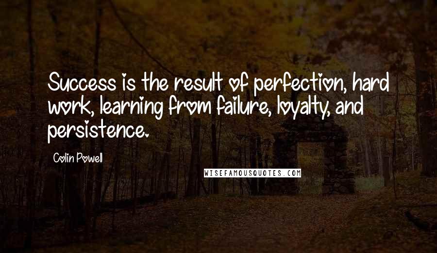 Colin Powell Quotes: Success is the result of perfection, hard work, learning from failure, loyalty, and persistence.