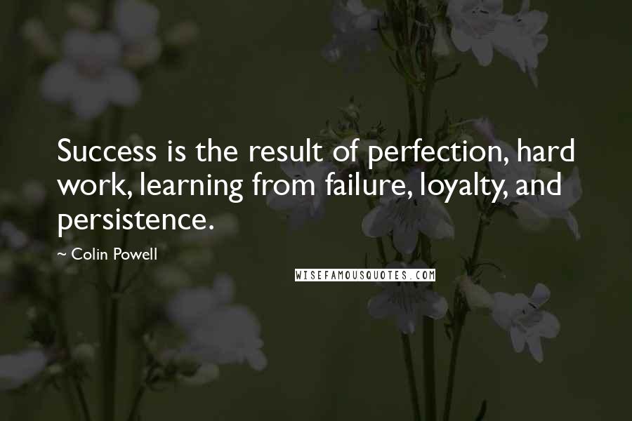 Colin Powell Quotes: Success is the result of perfection, hard work, learning from failure, loyalty, and persistence.