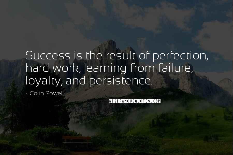 Colin Powell Quotes: Success is the result of perfection, hard work, learning from failure, loyalty, and persistence.