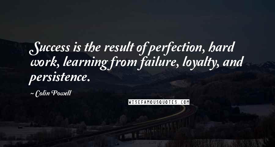 Colin Powell Quotes: Success is the result of perfection, hard work, learning from failure, loyalty, and persistence.