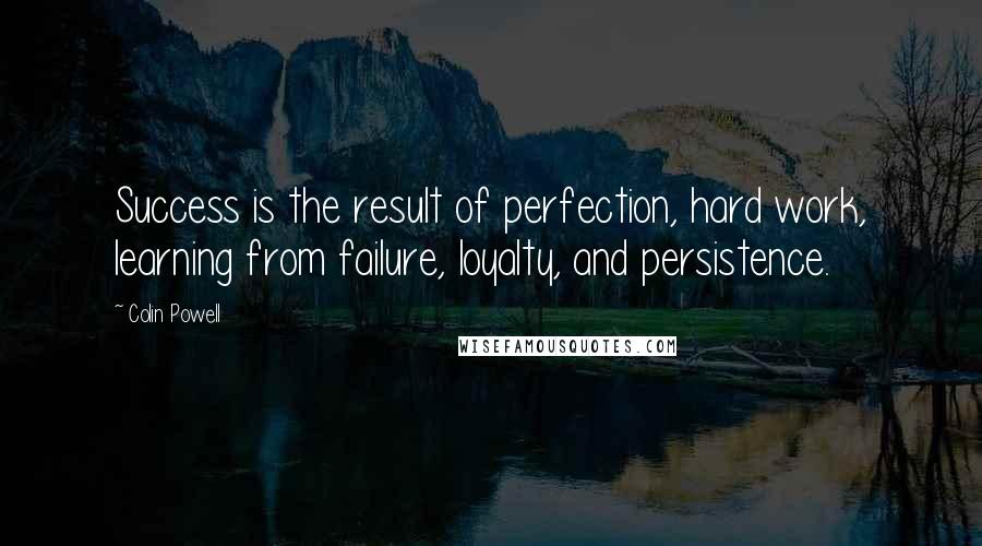 Colin Powell Quotes: Success is the result of perfection, hard work, learning from failure, loyalty, and persistence.