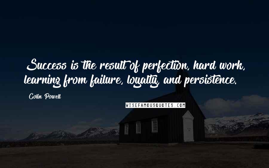 Colin Powell Quotes: Success is the result of perfection, hard work, learning from failure, loyalty, and persistence.