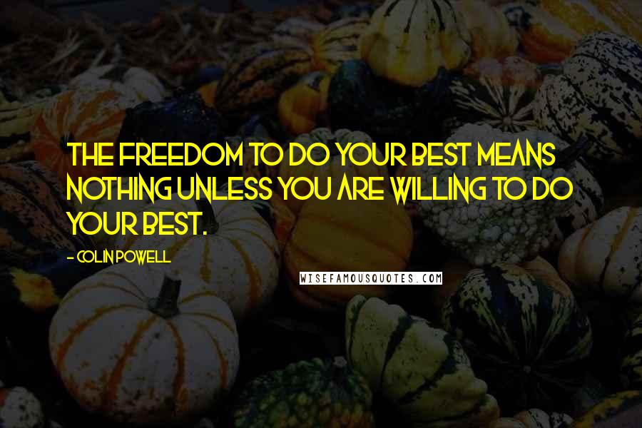 Colin Powell Quotes: The freedom to do your best means nothing unless you are willing to do your best.