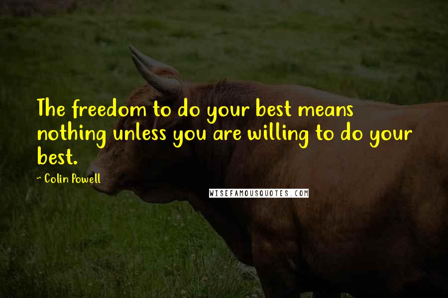 Colin Powell Quotes: The freedom to do your best means nothing unless you are willing to do your best.