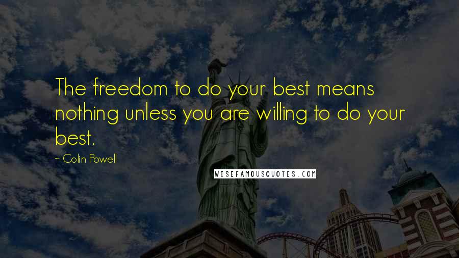 Colin Powell Quotes: The freedom to do your best means nothing unless you are willing to do your best.