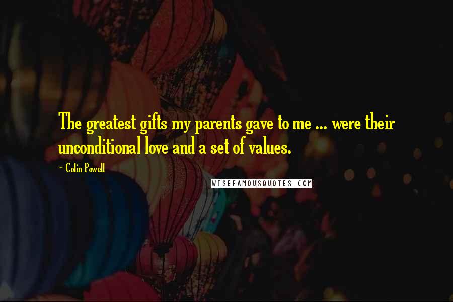 Colin Powell Quotes: The greatest gifts my parents gave to me ... were their unconditional love and a set of values.