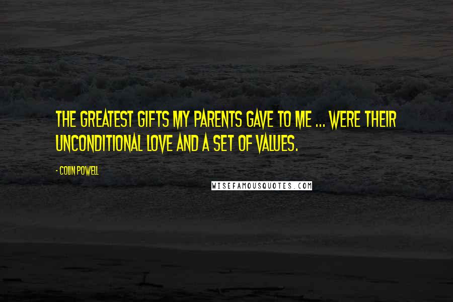 Colin Powell Quotes: The greatest gifts my parents gave to me ... were their unconditional love and a set of values.