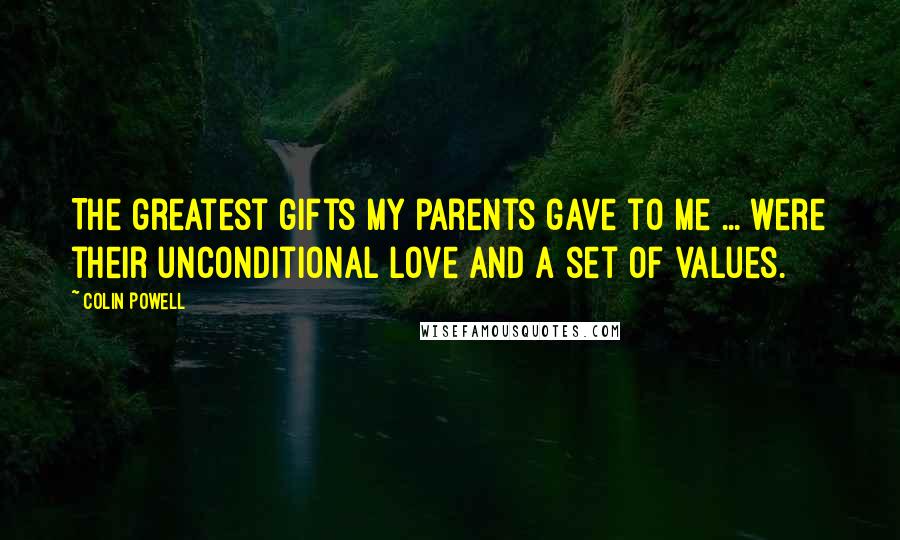 Colin Powell Quotes: The greatest gifts my parents gave to me ... were their unconditional love and a set of values.