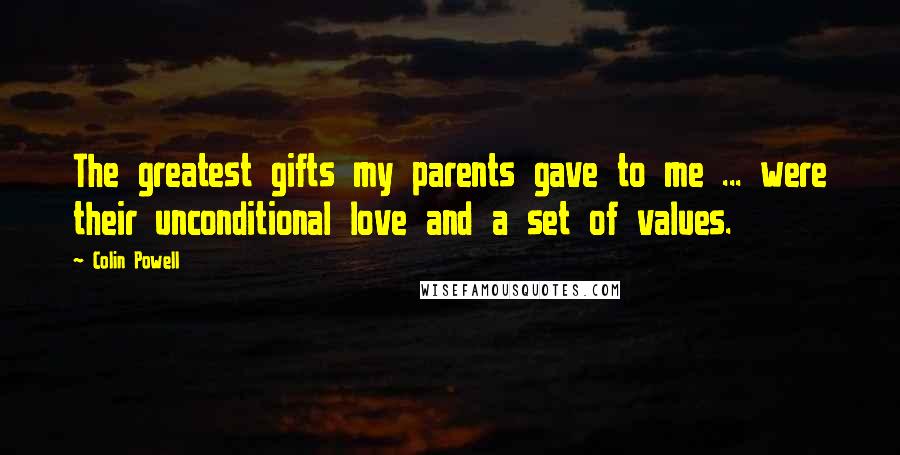 Colin Powell Quotes: The greatest gifts my parents gave to me ... were their unconditional love and a set of values.