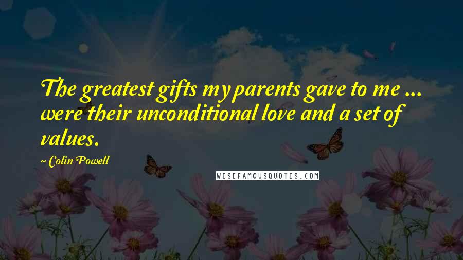 Colin Powell Quotes: The greatest gifts my parents gave to me ... were their unconditional love and a set of values.