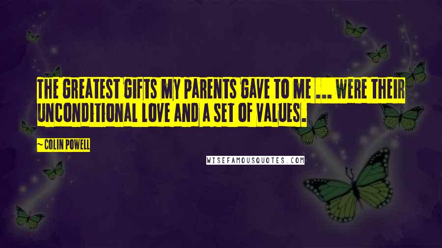 Colin Powell Quotes: The greatest gifts my parents gave to me ... were their unconditional love and a set of values.