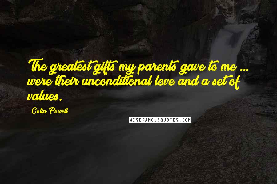 Colin Powell Quotes: The greatest gifts my parents gave to me ... were their unconditional love and a set of values.