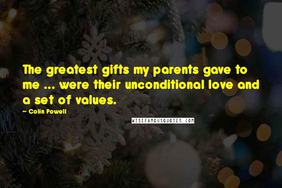 Colin Powell Quotes: The greatest gifts my parents gave to me ... were their unconditional love and a set of values.