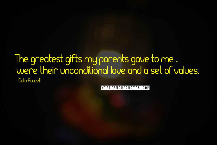 Colin Powell Quotes: The greatest gifts my parents gave to me ... were their unconditional love and a set of values.