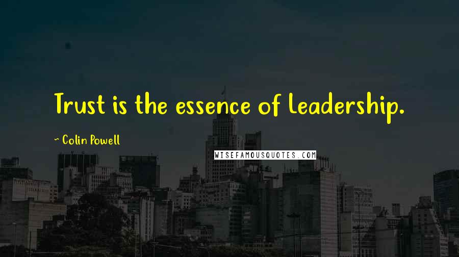 Colin Powell Quotes: Trust is the essence of Leadership.