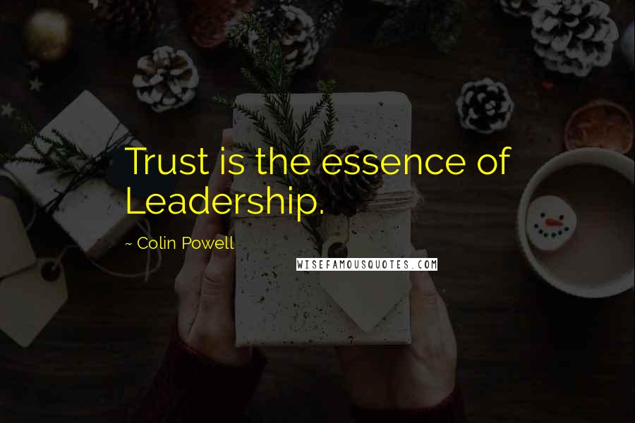Colin Powell Quotes: Trust is the essence of Leadership.