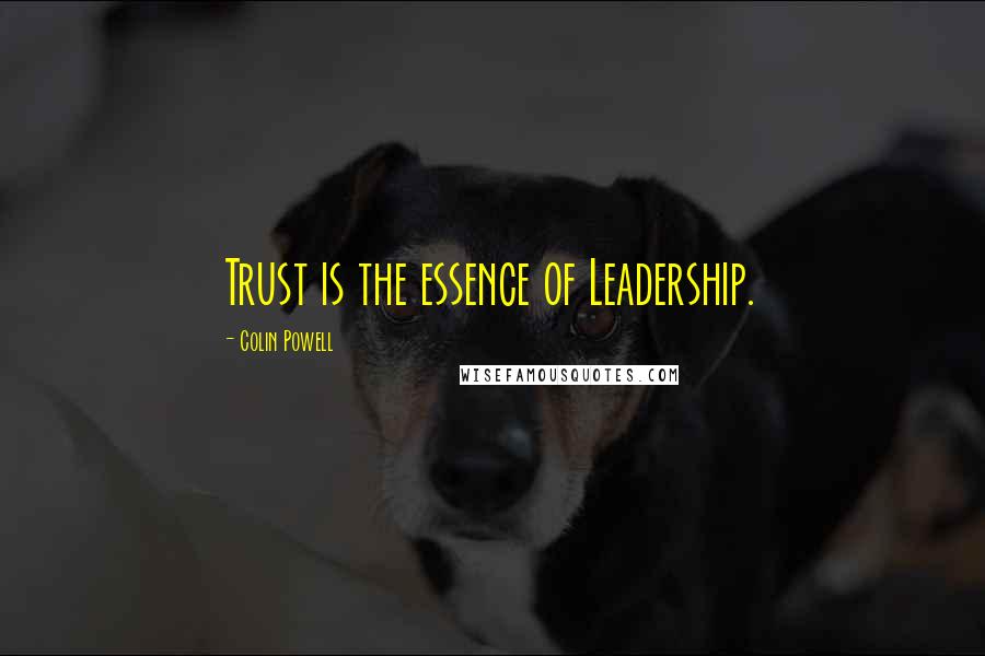 Colin Powell Quotes: Trust is the essence of Leadership.