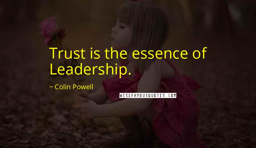 Colin Powell Quotes: Trust is the essence of Leadership.