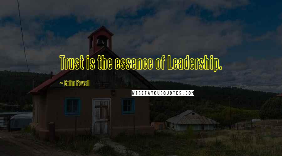 Colin Powell Quotes: Trust is the essence of Leadership.