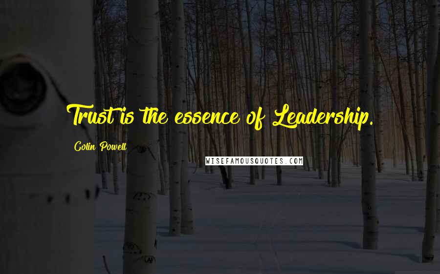 Colin Powell Quotes: Trust is the essence of Leadership.