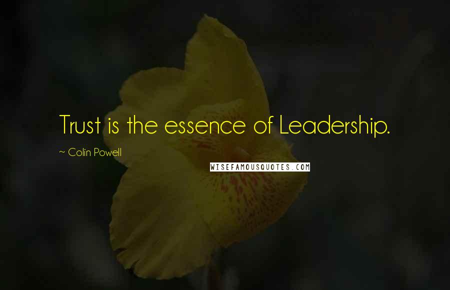 Colin Powell Quotes: Trust is the essence of Leadership.