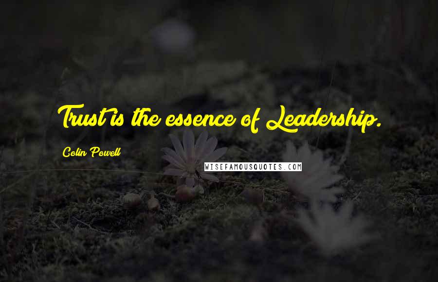 Colin Powell Quotes: Trust is the essence of Leadership.