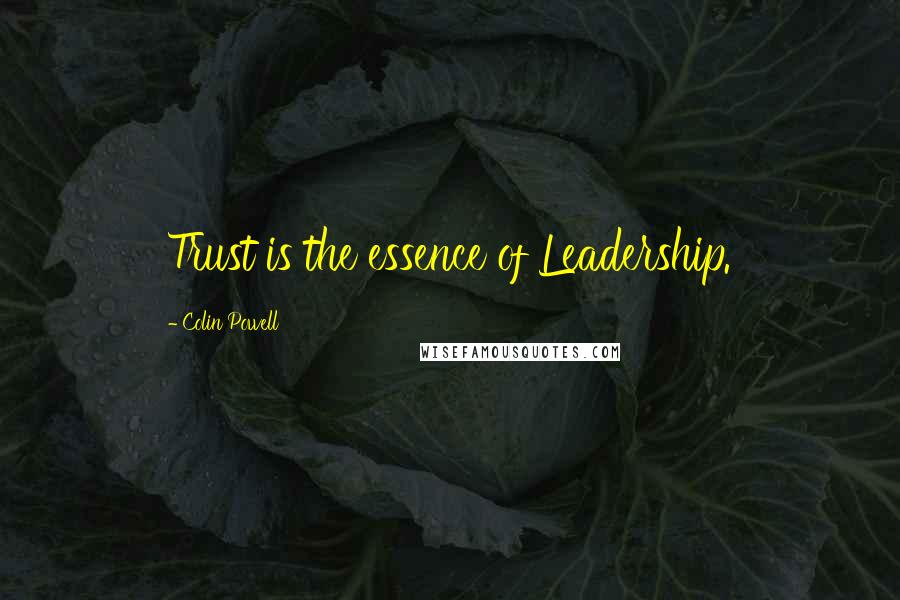 Colin Powell Quotes: Trust is the essence of Leadership.