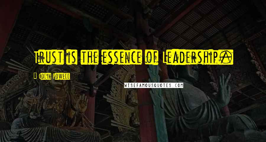 Colin Powell Quotes: Trust is the essence of Leadership.