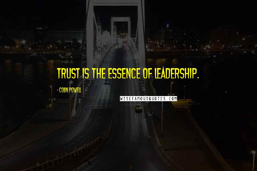 Colin Powell Quotes: Trust is the essence of Leadership.