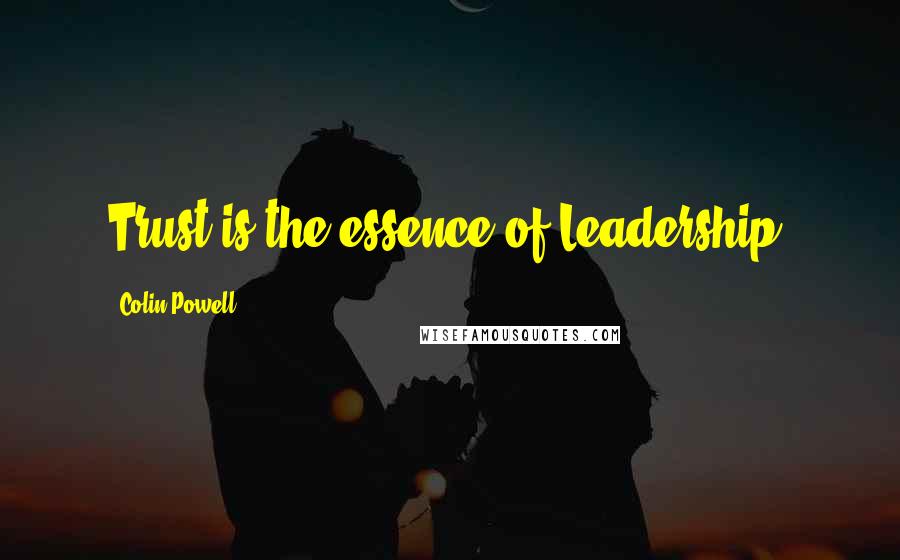 Colin Powell Quotes: Trust is the essence of Leadership.