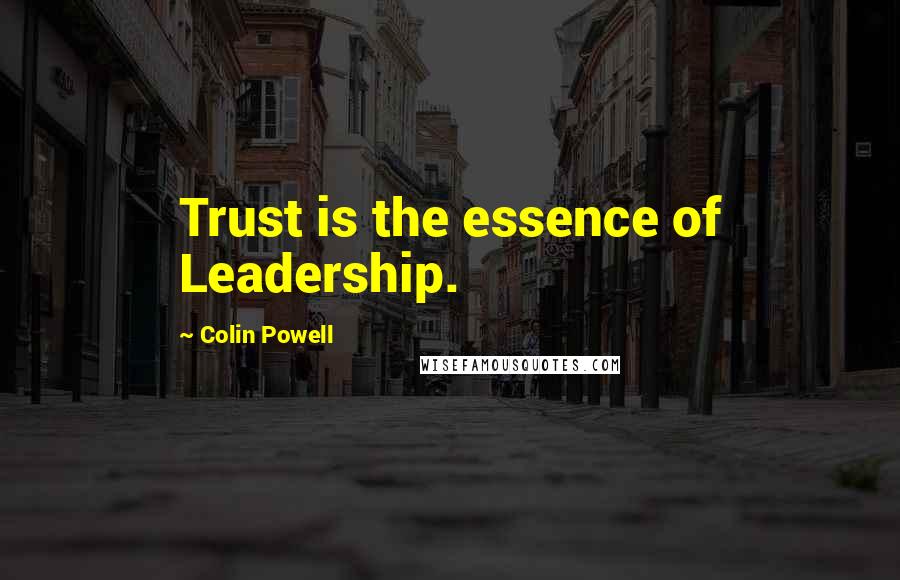 Colin Powell Quotes: Trust is the essence of Leadership.