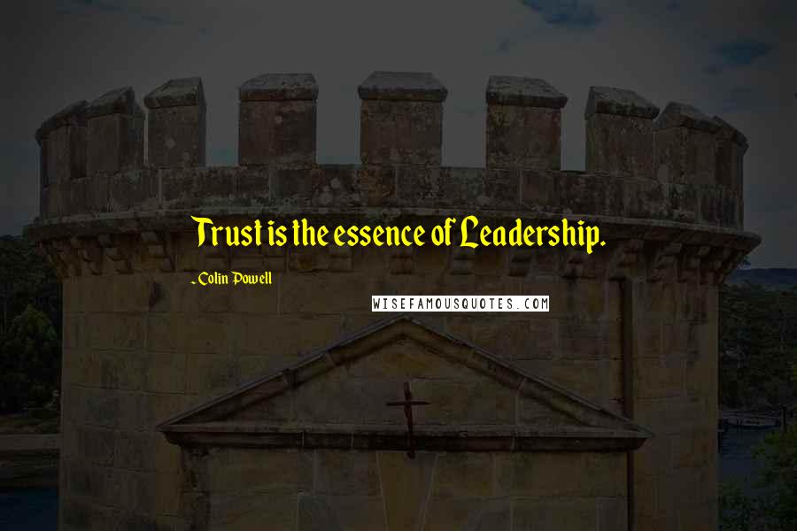 Colin Powell Quotes: Trust is the essence of Leadership.