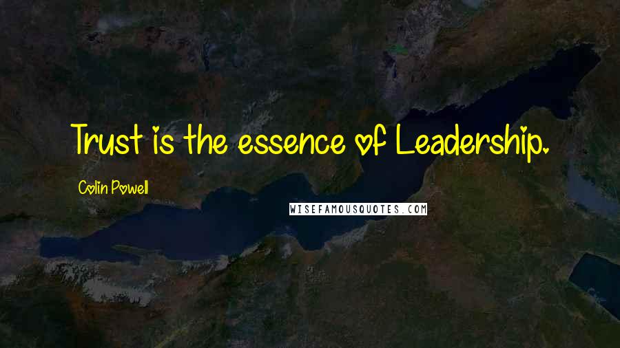 Colin Powell Quotes: Trust is the essence of Leadership.