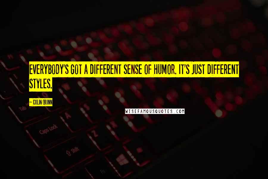 Colin Quinn Quotes: Everybody's got a different sense of humor. It's just different styles.