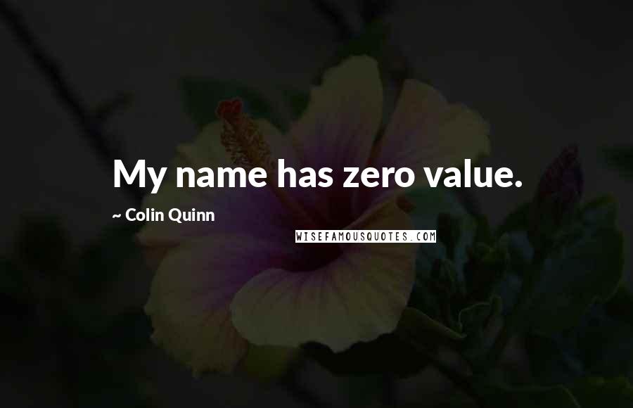 Colin Quinn Quotes: My name has zero value.
